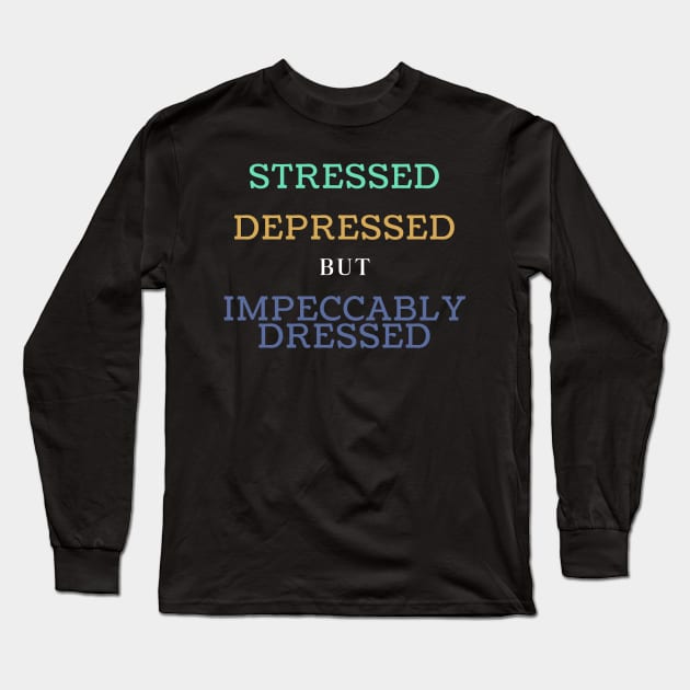 Stressed, Depressed, But Impeccably Dressed Long Sleeve T-Shirt by LegitHooligan